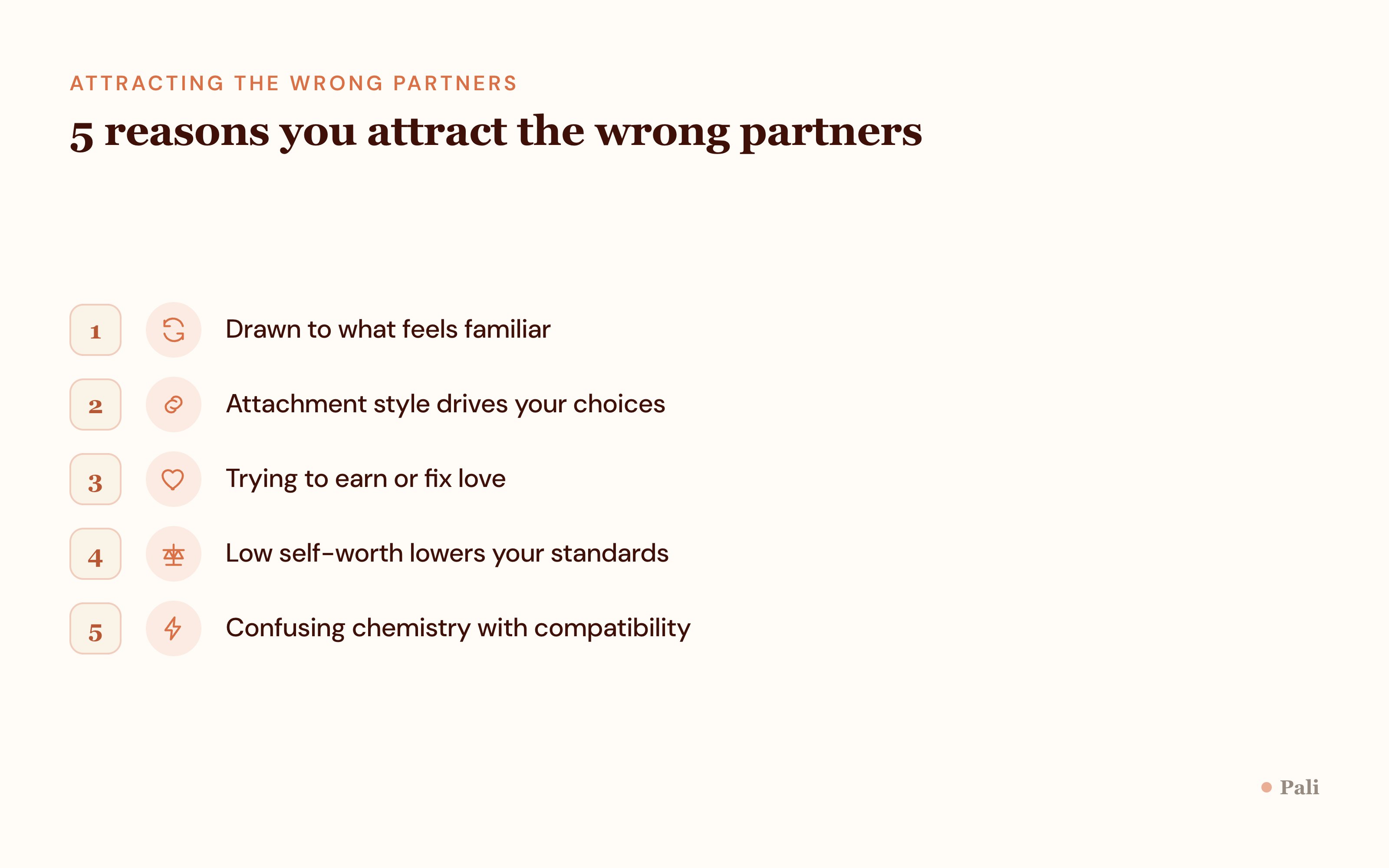 Five reasons you attract the wrong partners: drawn to what feels familiar, attachment style drives your choices, trying to earn or fix love, low self-worth lowers your standards, confusing chemistry with compatibility.